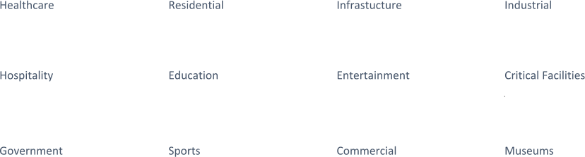 Healthcare  Residential   Infrastucture   Industrial  Hospitality  Education   Entertainment  Critical Facilities . Government  Sports  Commercial   Museums